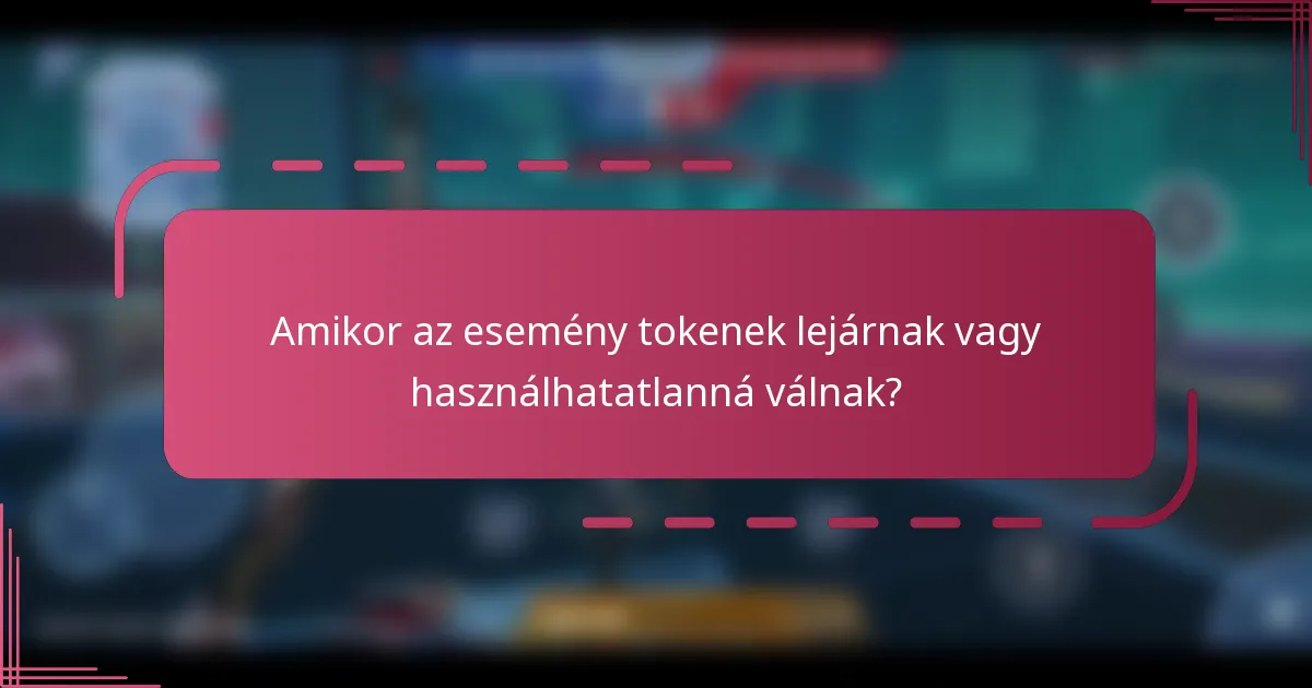 Amikor az esemény tokenek lejárnak vagy használhatatlanná válnak?