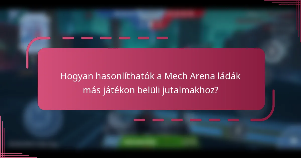 Hogyan hasonlíthatók a Mech Arena ládák más játékon belüli jutalmakhoz?