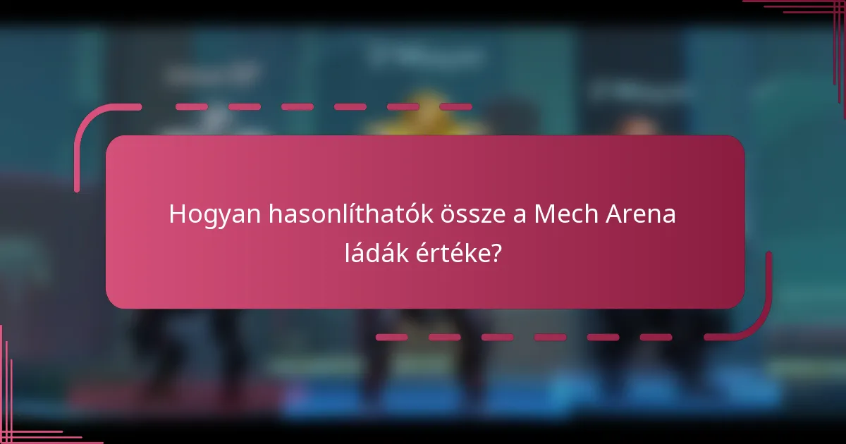 Hogyan hasonlíthatók össze a Mech Arena ládák értéke?