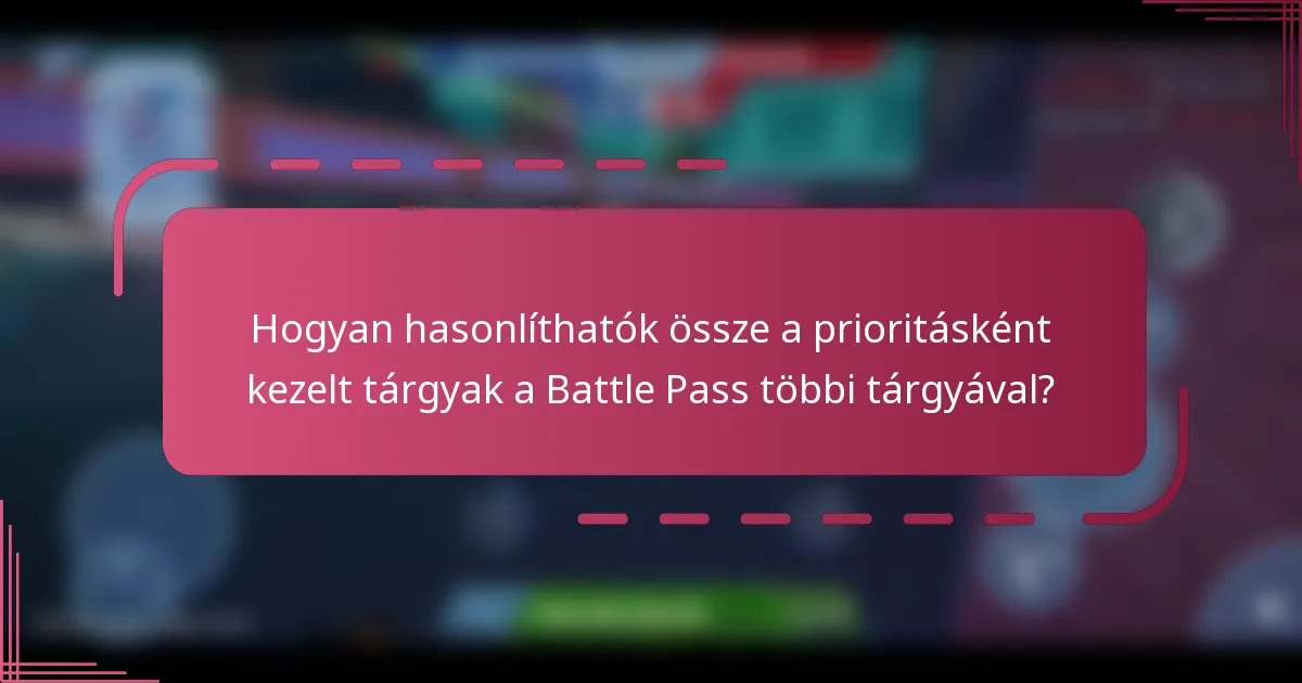 Hogyan hasonlíthatók össze a prioritásként kezelt tárgyak a Battle Pass többi tárgyával?