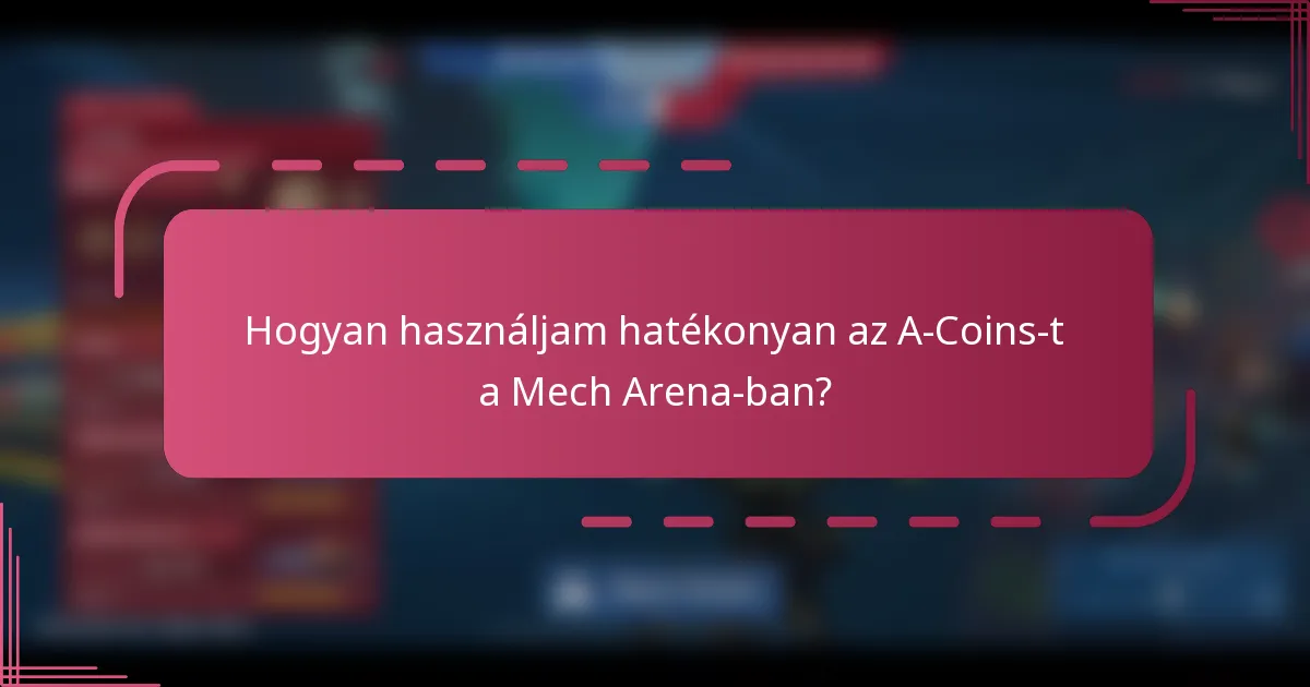Hogyan használjam hatékonyan az A-Coins-t a Mech Arena-ban?