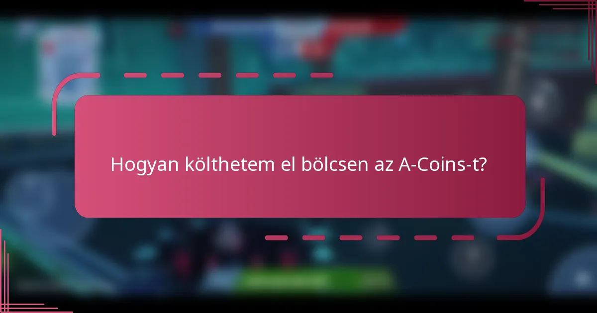 Hogyan költhetem el bölcsen az A-Coins-t?