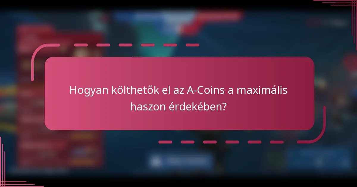 Hogyan költhetők el az A-Coins a maximális haszon érdekében?