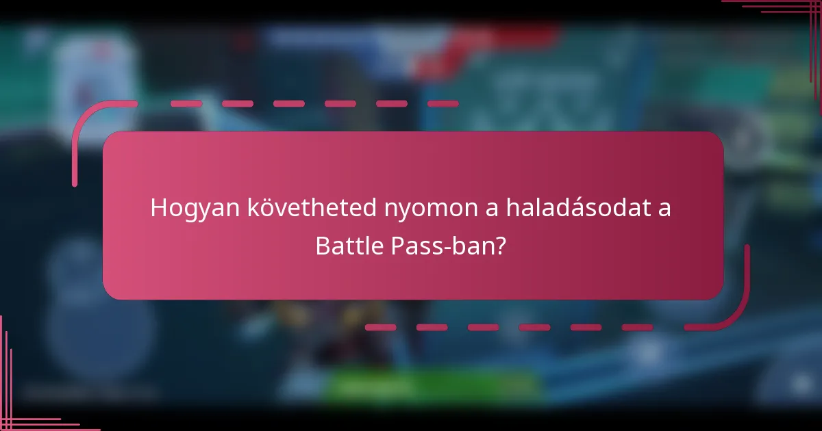 Hogyan követheted nyomon a haladásodat a Battle Pass-ban?