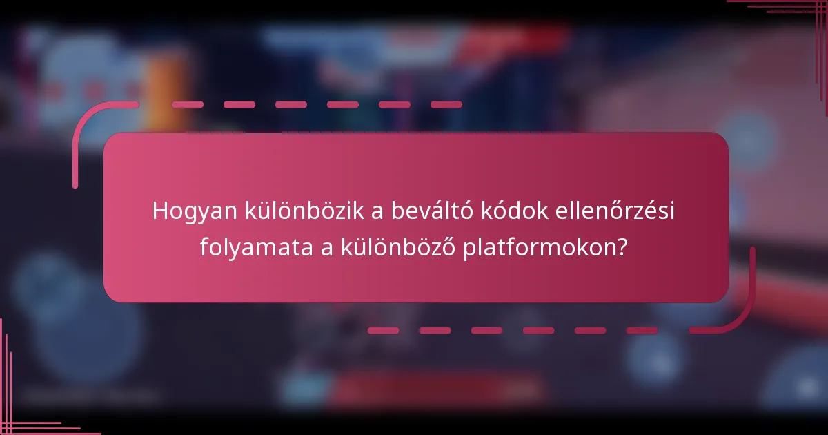 Hogyan különbözik a beváltó kódok ellenőrzési folyamata a különböző platformokon?