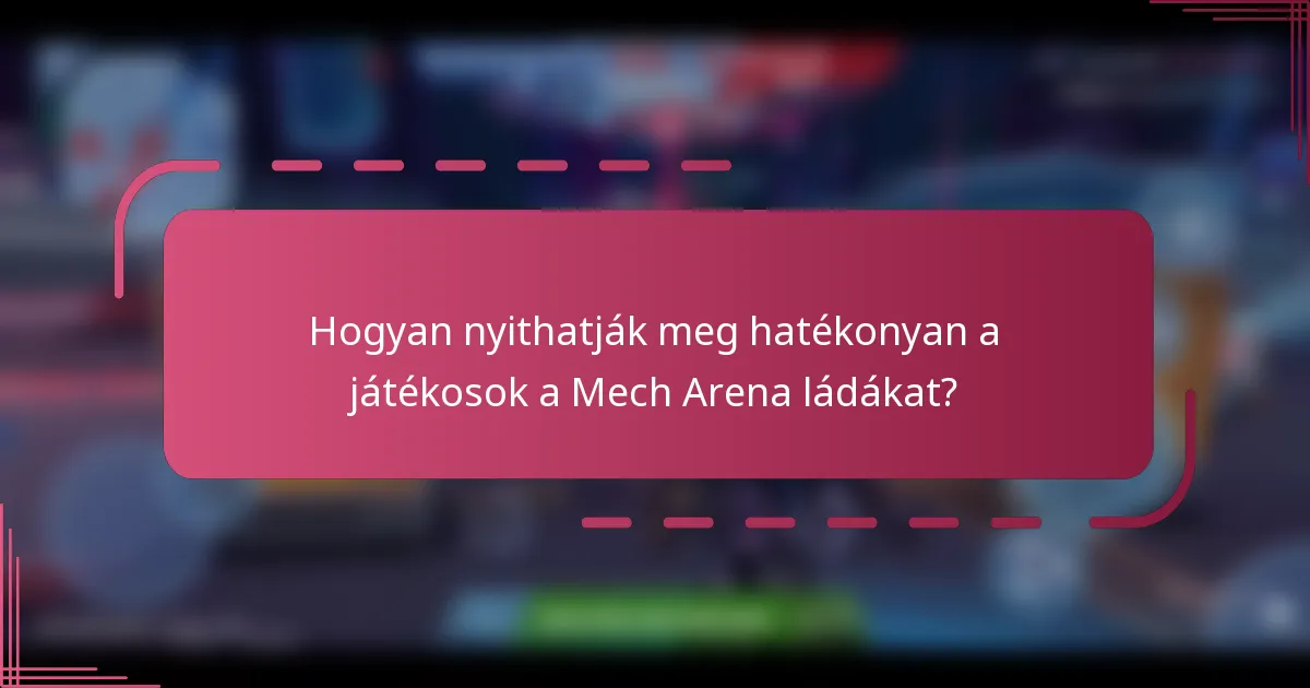 Hogyan nyithatják meg hatékonyan a játékosok a Mech Arena ládákat?