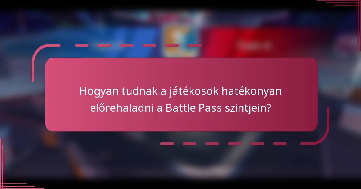 Hogyan tudnak a játékosok hatékonyan előrehaladni a Battle Pass szintjein?