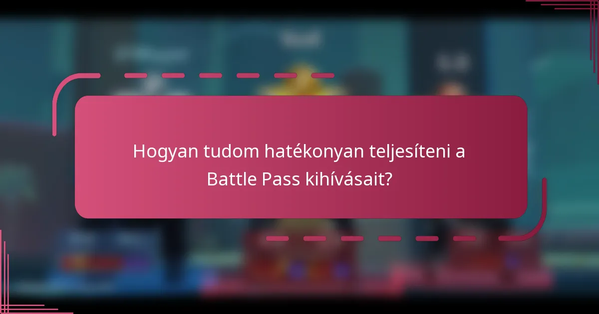 Hogyan tudom hatékonyan teljesíteni a Battle Pass kihívásait?