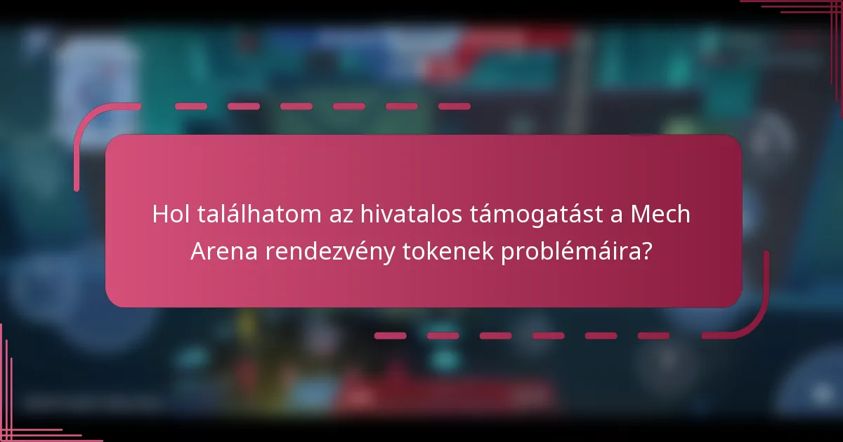 Hol találhatom az hivatalos támogatást a Mech Arena rendezvény tokenek problémáira?