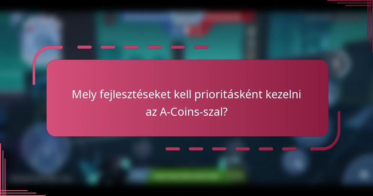 Mely fejlesztéseket kell prioritásként kezelni az A-Coins-szal?