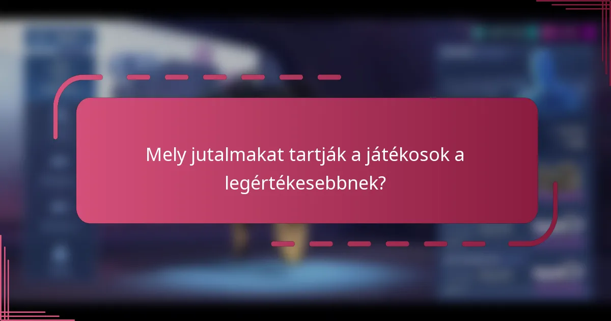 Mely jutalmakat tartják a játékosok a legértékesebbnek?