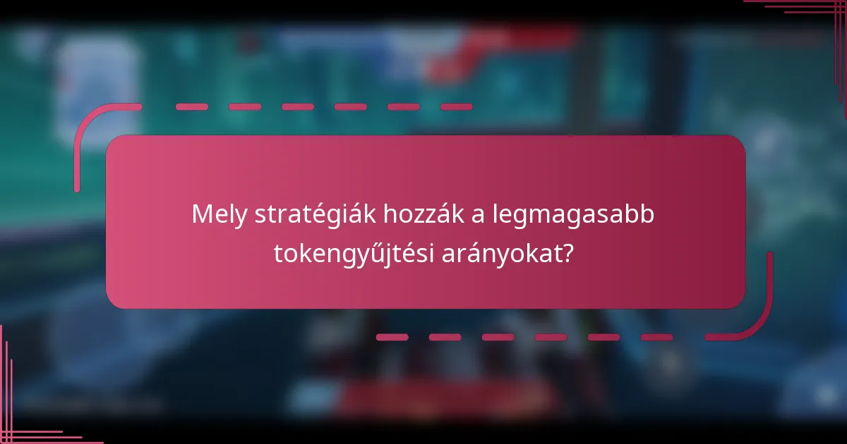 Mely stratégiák hozzák a legmagasabb tokengyűjtési arányokat?