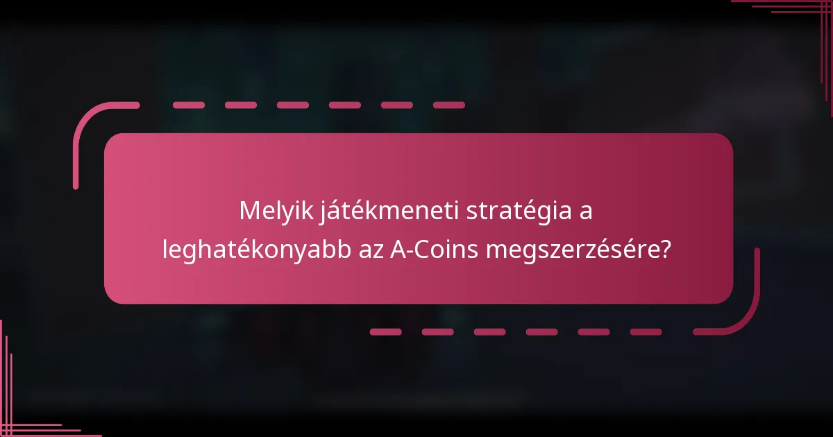 Melyik játékmeneti stratégia a leghatékonyabb az A-Coins megszerzésére?