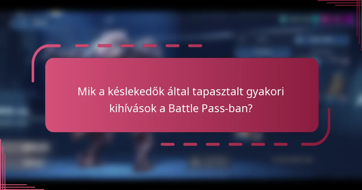 Mik a késlekedők által tapasztalt gyakori kihívások a Battle Pass-ban?