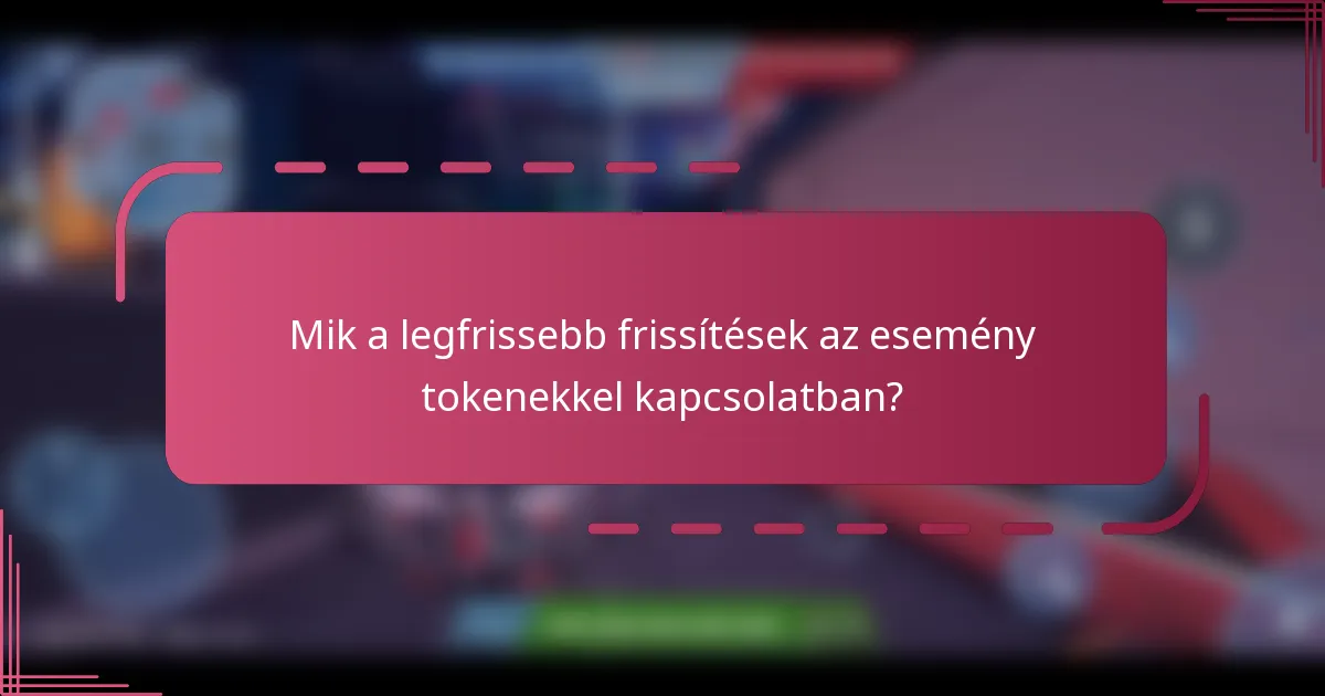 Mik a legfrissebb frissítések az esemény tokenekkel kapcsolatban?
