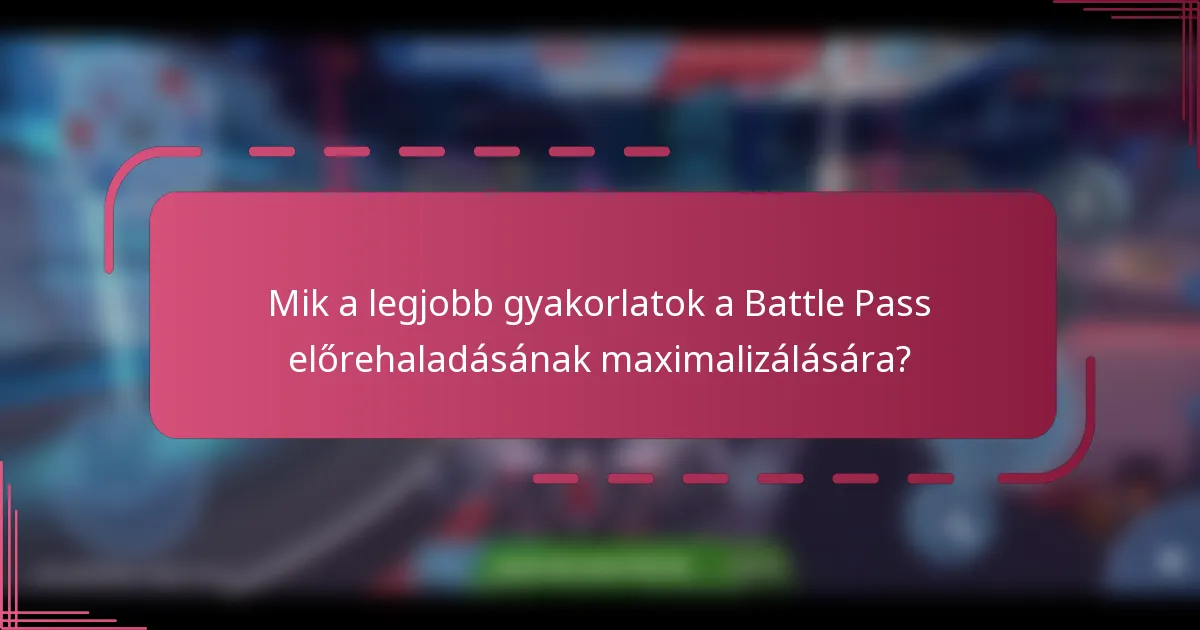 Mik a legjobb gyakorlatok a Battle Pass előrehaladásának maximalizálására?