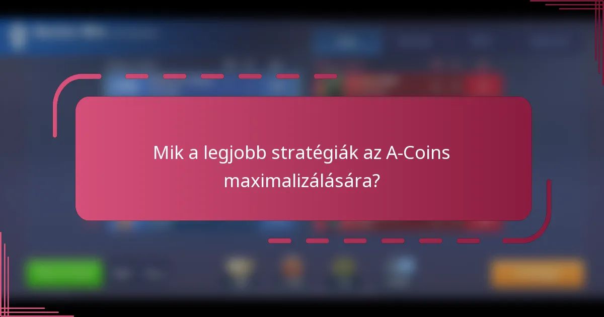 Mik a legjobb stratégiák az A-Coins maximalizálására?