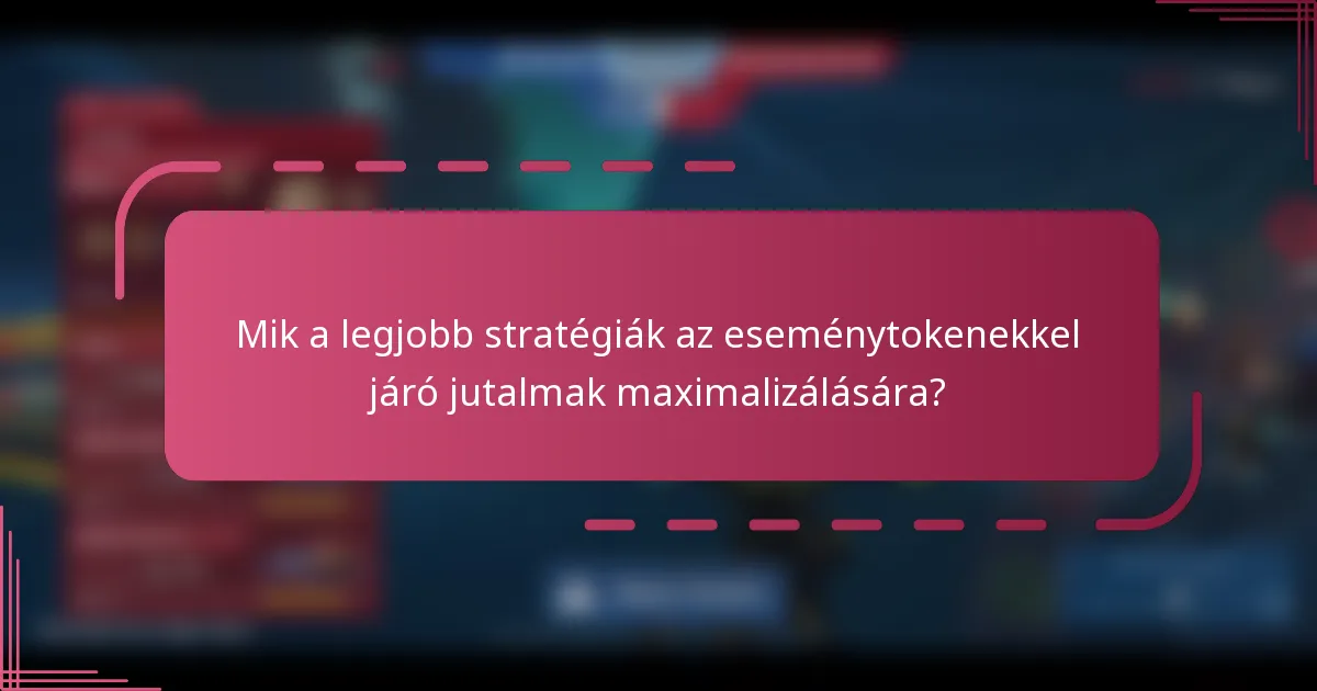 Mik a legjobb stratégiák az eseménytokenekkel járó jutalmak maximalizálására?