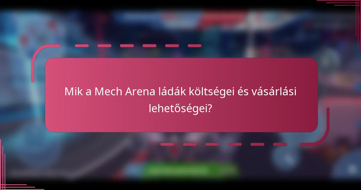 Mik a Mech Arena ládák költségei és vásárlási lehetőségei?