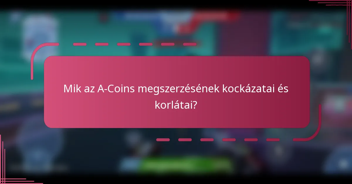 Mik az A-Coins megszerzésének kockázatai és korlátai?