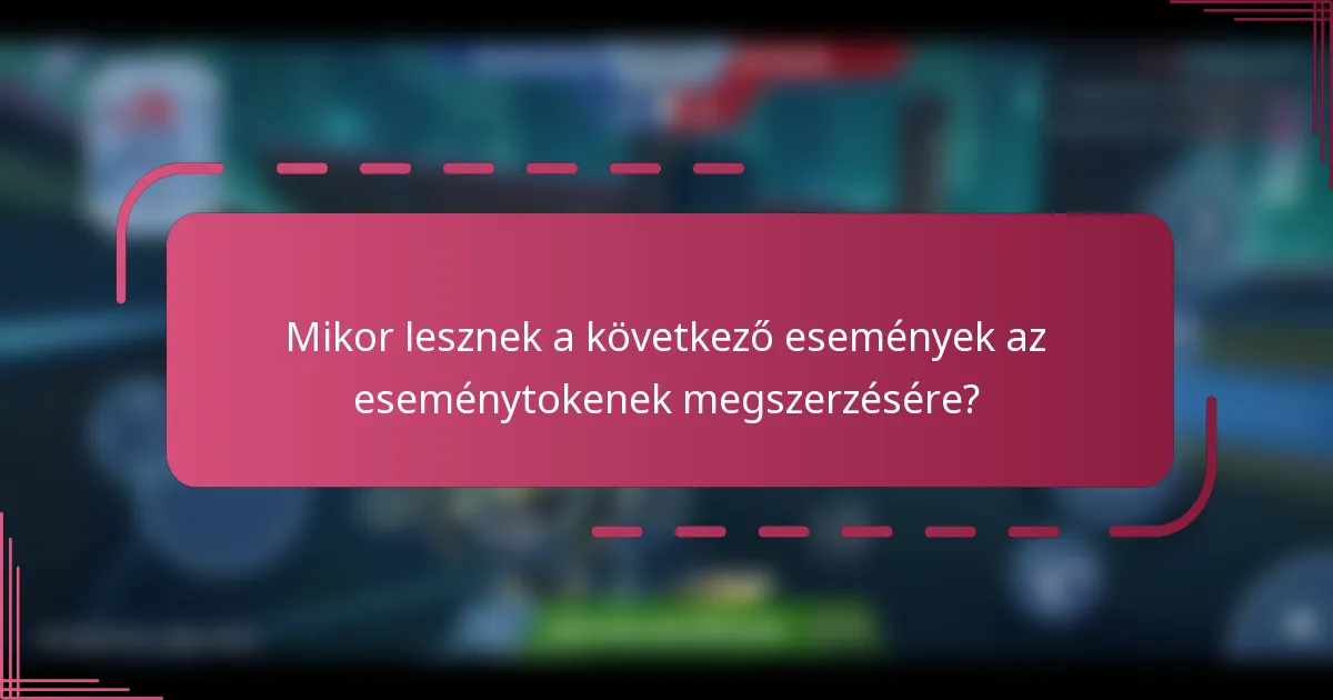Mikor lesznek a következő események az eseménytokenek megszerzésére?