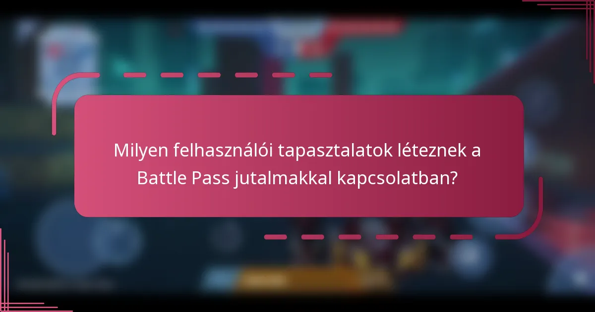 Milyen felhasználói tapasztalatok léteznek a Battle Pass jutalmakkal kapcsolatban?