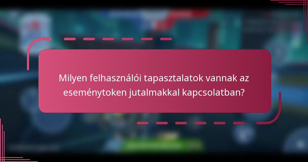 Milyen felhasználói tapasztalatok vannak az eseménytoken jutalmakkal kapcsolatban?