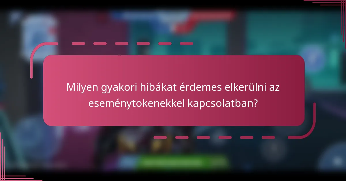 Milyen gyakori hibákat érdemes elkerülni az eseménytokenekkel kapcsolatban?