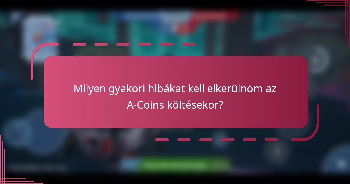 Milyen gyakori hibákat kell elkerülnöm az A-Coins költésekor?