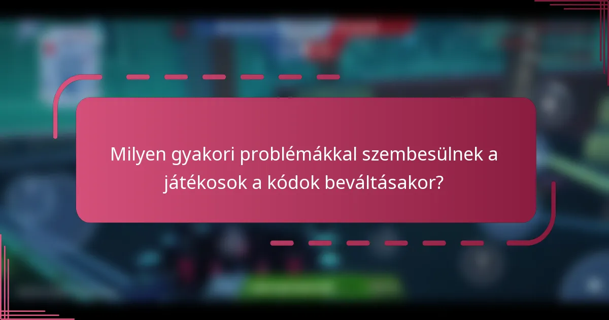 Milyen gyakori problémákkal szembesülnek a játékosok a kódok beváltásakor?