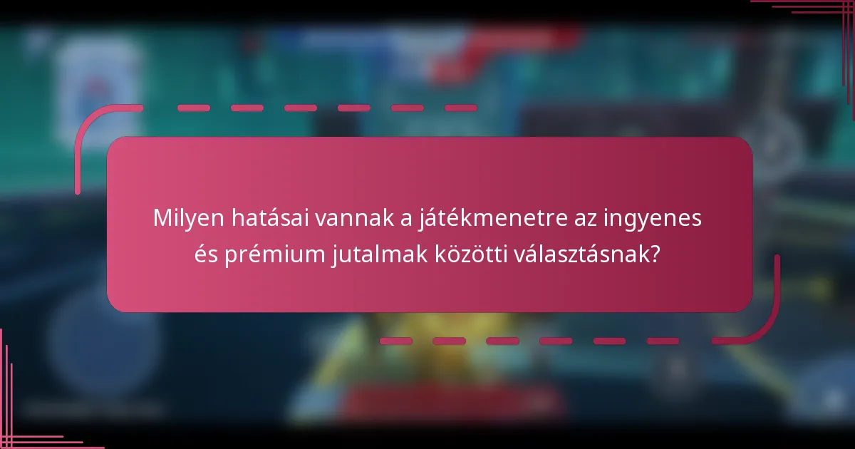 Milyen hatásai vannak a játékmenetre az ingyenes és prémium jutalmak közötti választásnak?