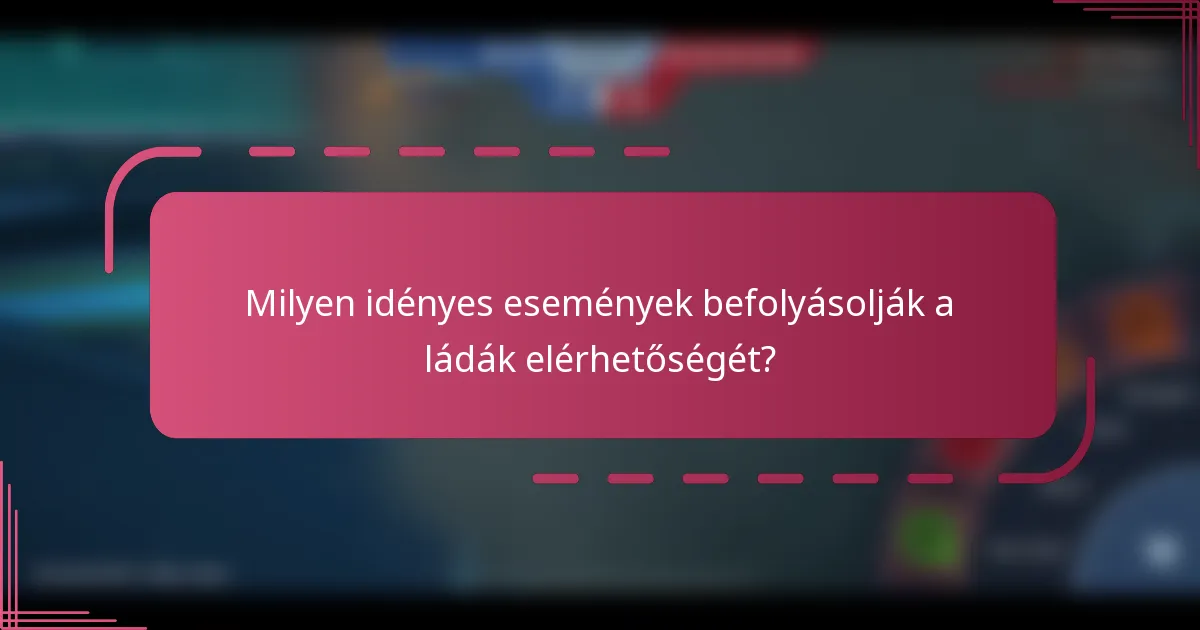 Milyen idényes események befolyásolják a ládák elérhetőségét?