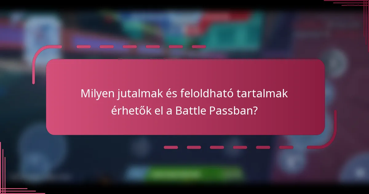 Milyen jutalmak és feloldható tartalmak érhetők el a Battle Passban?