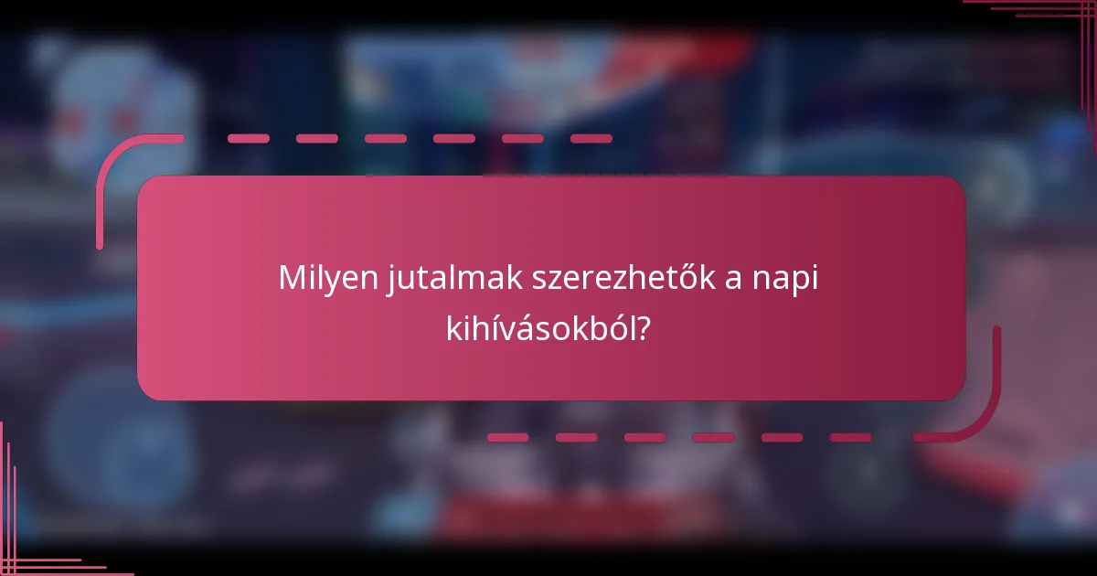 Milyen jutalmak szerezhetők a napi kihívásokból?
