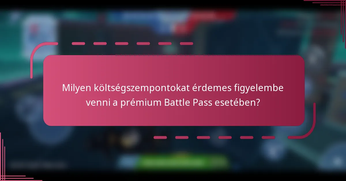 Milyen költségszempontokat érdemes figyelembe venni a prémium Battle Pass esetében?