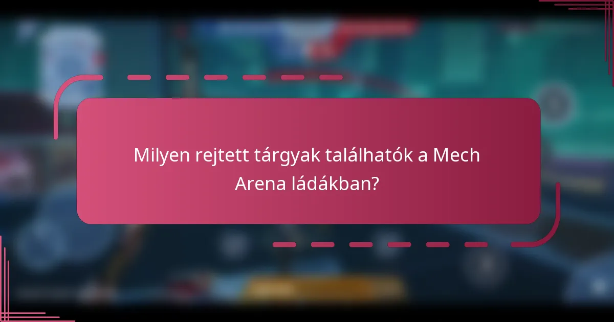 Milyen rejtett tárgyak találhatók a Mech Arena ládákban?