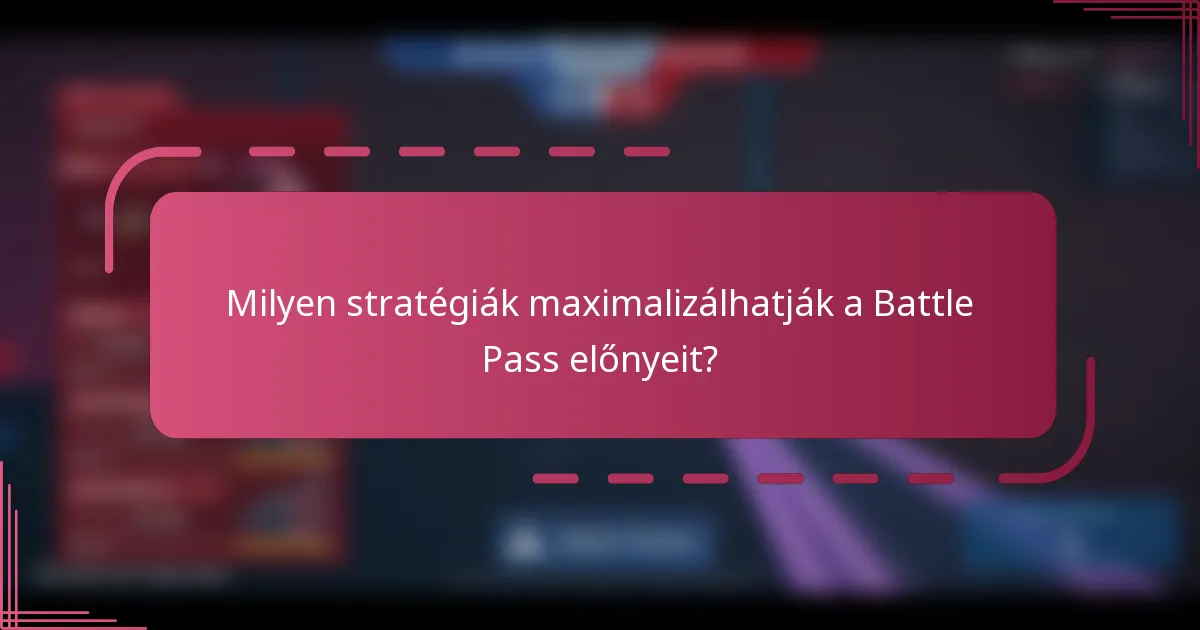 Milyen stratégiák maximalizálhatják a Battle Pass előnyeit?