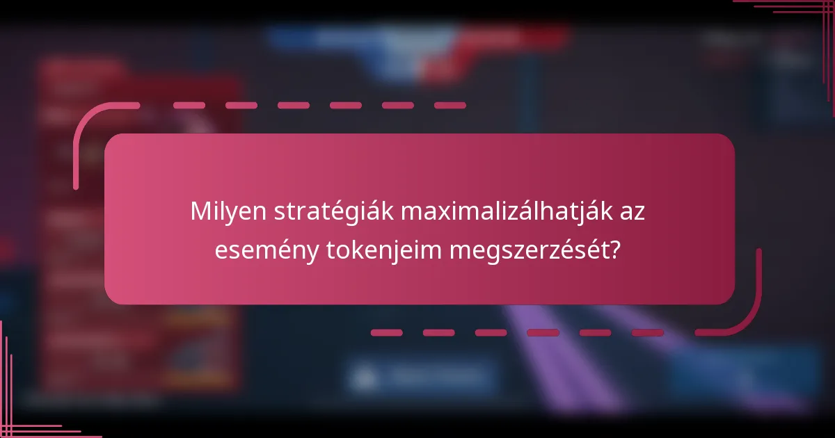 Milyen stratégiák maximalizálhatják az esemény tokenjeim megszerzését?