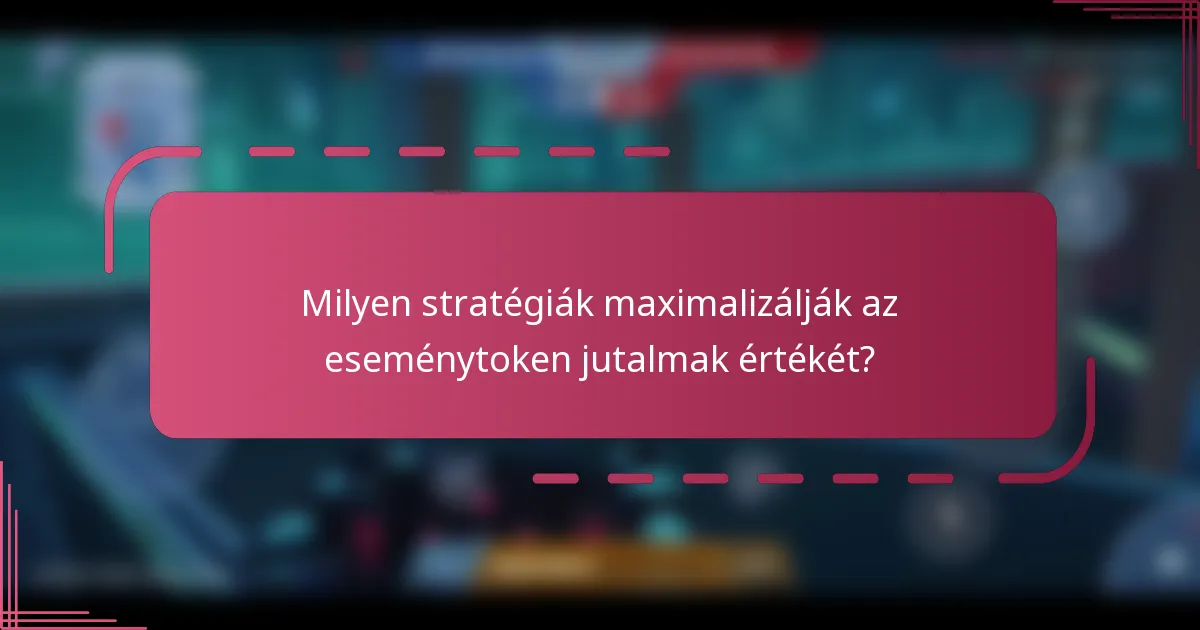 Milyen stratégiák maximalizálják az eseménytoken jutalmak értékét?