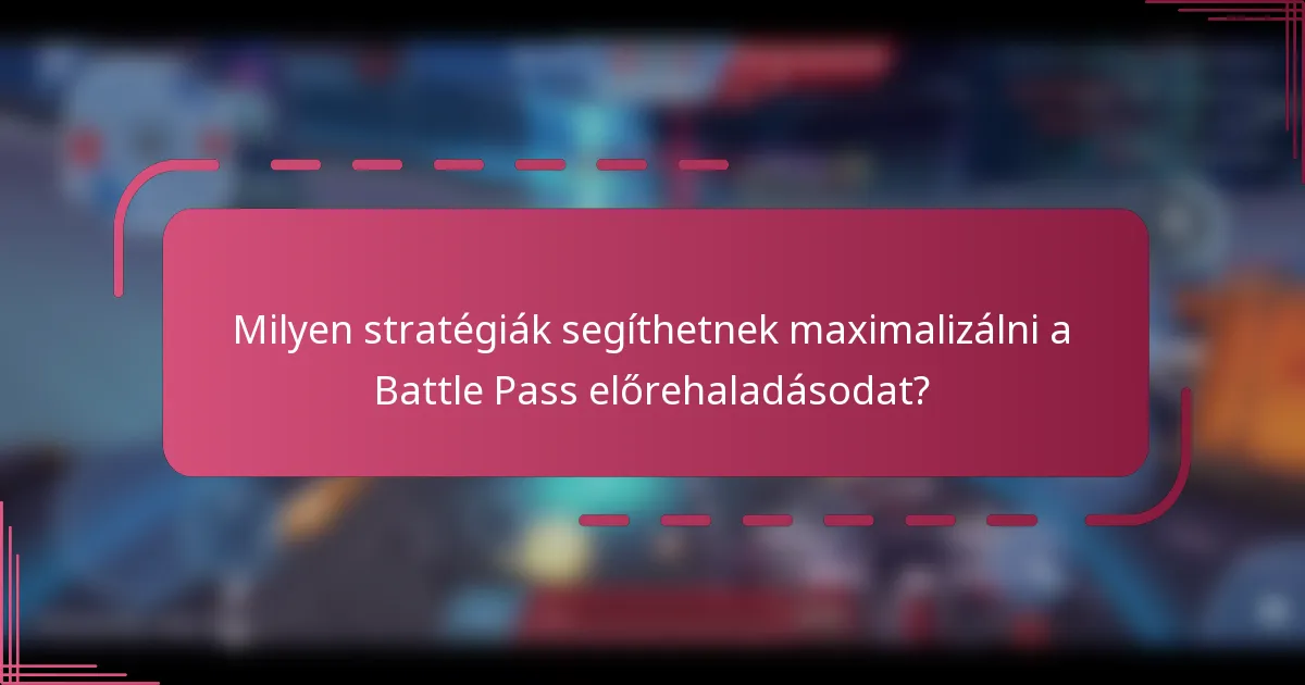 Milyen stratégiák segíthetnek maximalizálni a Battle Pass előrehaladásodat?